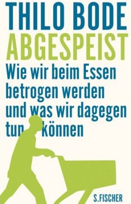 Abgespeist – Wie wir beim Essen betrogen werden – ... und was wir dagegen tun können – Thilo Bode – Verbrauchertipps, Greenpeace – Bücher & Literatur Sachbücher Ernährung & Gesundheit – Charts, Bestenlisten, Top 10, Hitlisten, Chartlisten, Bestseller-Rankings