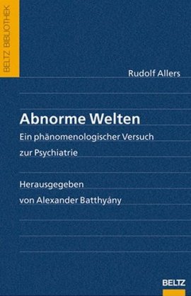 Abnorme Welten – Ein phänomenologischer Versuch zur Psychiatrie – Mit einem Vorwort von Alexander Batthyány – Rudolf Allers – Alexander Batthyány – Beltz Verlag – Bücher & Literatur Sachbücher Forschung & Wissen – Charts & Bestenlisten