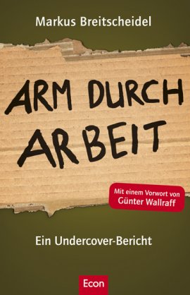 Arm durch Arbeit – Ein Undercover-Bericht – Mit einem Vorwort von Günter Wallraff – Markus Breitscheidel – Günter Wallraff, Systemkritik – Econ Verlag (Ullstein) – Bücher & Literatur Sachbücher Politik & Gesellschaft – Charts & Bestenlisten