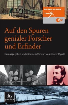 Auf den Spuren genialer Forscher und Erfinder – Das Buch zur ZDF-Reihe Terra X – Günter Myrell, Christian Heynen, Achim Scheunert – Terra X – dtv – Bücher & Literatur Sachbücher Forschung & Wissen, Geschichte & Archäologie – Charts & Bestenlisten