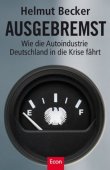 Ausgebremst - Wie die Autoindustrie Deutschland in die Krise fährt - Helmut Becker - Automobil - Econ (Ullstein)