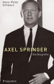 Axel Springer - Die Biografie - Hans-Peter Schwarz - Propyläen (Ullstein)