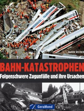 Bahn-Katastrophen &ndash; Folgenschwere Zugunf&auml;lle und ihre Ursachen &ndash; Martin Weltner &ndash; GeraMond (Bruckmann) &ndash; B&uuml;cher (Bildband) Sachb&uuml;cher Auto & Motor, Bildband &ndash; Charts & Bestenlisten