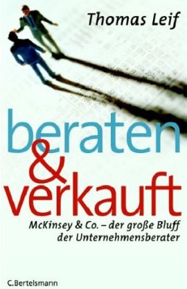 Beraten und verkauft - McKinsey & Co., der große Bluff der Unternehmensberater - Thomas Leif - Management - C. Bertelsmann