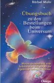 Bestellungen beim Universum - Übungsbuch: Den direkten Draht nach oben aktivieren - Warum sie manchmal nicht funktionieren und wie wir sie verbessern können - Bärbel Mohr - Spiritualität - Omega - Focus Sachbücher - Bestseller-Liste Hardcover