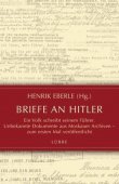 Briefe an Hitler - Ein Volk schreibt seinem Führer - Unbekannte Dokumente aus Moskauer Archiven - zum ersten Mal veröffentlicht - Henrik Eberle - Adolf Hitler, Nationalsozialismus - Lübbe