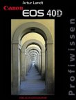 Canon EOS 40D Profiwissen - Artur Landt - Fotografie, Canon - Verlag Photographie