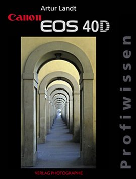 Canon EOS 40D Profiwissen – Artur Landt – Fotografie, Canon – Verlag Photographie – Bücher (Bildband) Sachbücher Foto & Video – Charts & Bestenlisten