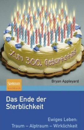Das Ende der Sterblichkeit &ndash; Ewiges Leben: Traum, Alptraum, Wirklichkeit &ndash; Bryan Appleyard &ndash; Spektrum (Springer) &ndash; B&uuml;cher & Literatur Sachb&uuml;cher Forschung & Wissen &ndash; Charts & Bestenlisten