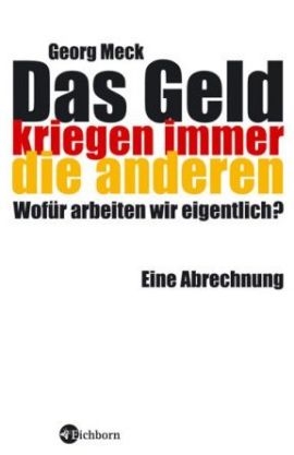 Das Geld kriegen immer die anderen &ndash; Wof&uuml;r arbeiten wir eigentlich? Eine Abrechnung &ndash; Georg Meck &ndash; B&uuml;cher & Literatur Sachb&uuml;cher Wirtschaft &ndash; Charts, Bestenlisten, Top 10, Hitlisten, Chartlisten, Bestseller-Rankings