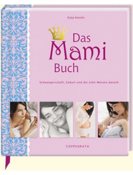 Das Mami Buch – Schwangerschaft, Geburt und die zehn Monate danach – Katja Kessler, Caroline Ronnefeldt, Peter Paech, Maya Stollenwerk – Coppenrath – Bücher (Bildband) Sachbücher Ratgeber, Eltern & Familie – Charts & Bestenlisten