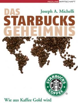 Das Starbucks-Geheimnis – Wie aus Kaffee Gold wird – Joseph A. Michelli – Redline (FinanzBuch) – Bücher (Bildband) Sachbücher Wirtschaft & Business – Charts & Bestenlisten