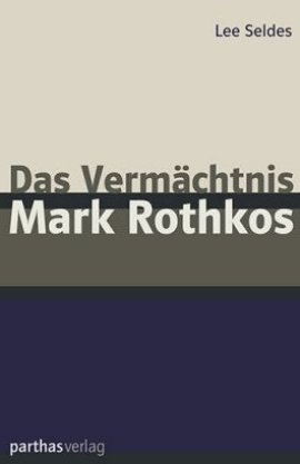 Das Vermächtnis Mark Rothkos – Lee Seldes – Mark Rothko – Parthas Verlag – Bücher & Literatur Sachbücher Kunst & Kultur – Charts & Bestenlisten