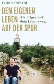 Dem eigenen Leben auf der Spur - Als Pilger auf dem Jakobsweg - Felix Bernhard - Christentum, Pilgern - Scherz (Fischerverlage)