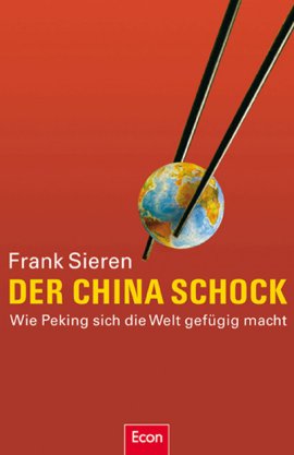 Der China-Schock – Wie Peking sich die Welt gefügig macht – Frank Sieren – Econ (Ullstein) – Bücher & Literatur Sachbücher Politik & Wirtschaft – Charts & Bestenlisten