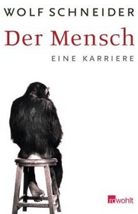 Der Mensch – Eine Karriere – Wolf Schneider – Rowohlt Verlag (Rowohlt) – Bücher & Literatur Sachbücher Politik & Gesellschaft – Charts & Bestenlisten