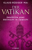 Der Vatikan - Geschichte einer Weltmacht im Zwielicht - Klaus-Rüdiger Mai - Christentum - Lübbe Verlag