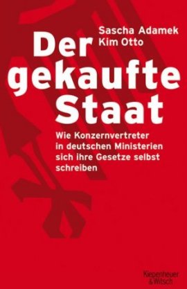Der gekaufte Staat &ndash; Wie Konzernvertreter in deutschen Ministerien sich ihre Gesetze selbst schreiben &ndash; Sascha Adamek, Kim Otto &ndash; Systemkritik &ndash; Kiepenheuer & Witsch &ndash; B&uuml;cher & Literatur Sachb&uuml;cher Wirtschaft & Politik &ndash; Charts & Bestenlisten