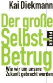 Der gro&szlig;e Selbstbetrug - Wie wir um unsere Zukunft gebracht werden - Kai Diekmann