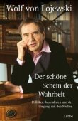 Der schöne Schein der Wahrheit - Politiker, Journalisten und der Umgang mit den Medien - Wolf von Lojewski - Journalismus - Lübbe