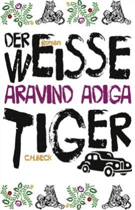 Der weiße Tiger – Aravind Adiga – Verlag C.H. Beck – Bücher & Literatur Romane & Literatur Roman – Charts & Bestenlisten