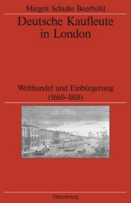 Deutsche Kaufleute in London – Welthandel und Einbürgerung (1660-1818) – Reihe: Veröffentlichungen des Deutschen Historischen Instituts London, Band 61 – Margrit Schulte Beerbühl – Oldenbourg Wissenschaftsverlag – Bücher (Bildband) Sachbücher Geschichte & Archäologie, Politik & Gesellschaft – Charts & Bestenlisten