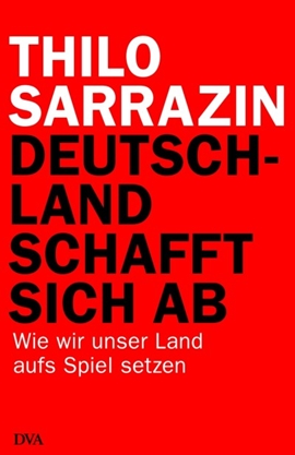 Deutschland schafft sich ab – Wie wir unser Land aufs Spiel setzen