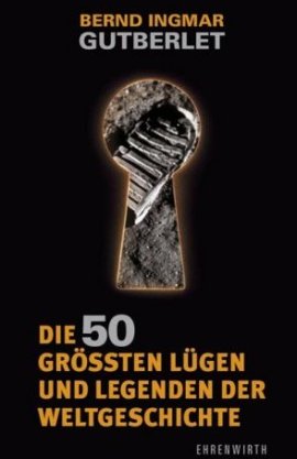 Die 50 größten Lügen und Legenden der Weltgeschichte – Bernd I. Gutberlet – Ehrenwirth (Lübbe) – Bücher & Literatur Sachbücher Geschichte – Charts & Bestenlisten
