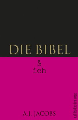 Die Bibel & ich – Von einem, der auszog das Buch der Bücher wörtlich zu nehmen – A.J. Jacobs – Ullstein Verlag (Ullstein) – Bücher & Literatur Sachbücher Glaube & Religion, Reisebericht – Charts & Bestenlisten