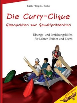 Die Curry-Clique – Geschichten zur Gewaltprävention – Übungs- und Erziehungshilfen für Lehrer, Trainer und Eltern. Mit einem Grußwort von Hape Kerkeling und einem Vorwort von Prof. Dr. Rudolf Egg. – Christian Lüdke, Peter Trapski, Andreas Becker – Hape Kerkeling, Rudolf Egg – Economica (hjr) – Bücher (Bildband) Sachbücher Psychotherapie – Charts & Bestenlisten