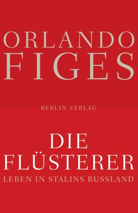 Die Flüsterer – Leben in Stalins Russland – Orlando Figes – Russland – Berlin Verlag (Berlinverlage) – Bücher & Literatur Sachbücher Geschichte & Archäologie – Charts & Bestenlisten