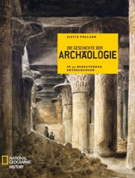 Die Geschichte der Archäologie – In 50 bedeutenden Entdeckungen – Reihe National Geographic History – Justin Pollard – National Geographic – Bücher (Bildband) Sachbücher Bildband, Geschichte & Archäologie – Charts & Bestenlisten