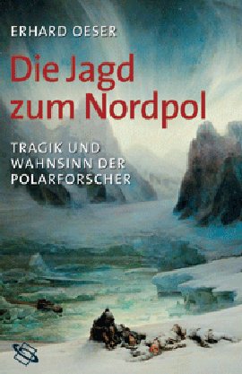 Die Jagd zum Nordpol &ndash; Tragik und Wahnsinn der Polarforscher &ndash; Erhard Oeser &ndash; WBG &ndash; B&uuml;cher & Literatur Romane & Literatur Forschung & Wissen, Entdecker & Abenteurer &ndash; Charts & Bestenlisten