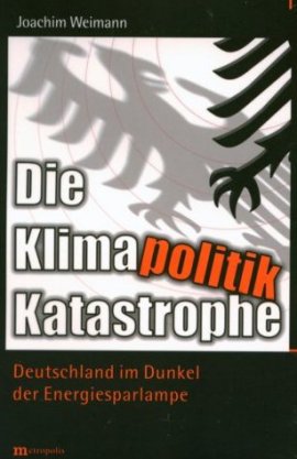 Die Klimapolitik-Katastrophe – Deutschland im Dunkel der Energiesparlampe – Joachim Weimann – Klimawandel – Metropolis Verlag – Bücher & Literatur Sachbücher Natur & Umwelt, Politik & Gesellschaft – Charts & Bestenlisten