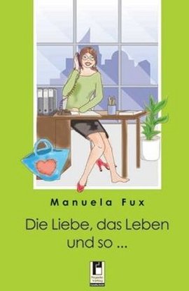 Die Liebe, das Leben und so  – Manuela Fux – Projekte-Verlag – Bücher & Literatur Romane & Literatur Roman – Charts & Bestenlisten