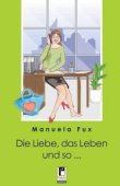 Die Liebe, das Leben und so  - Manuela Fux - Projekte-Verlag
