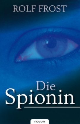 Die Spionin – Rolf Frosts gesammelte Werke, Band 13 – Rolf Frost – novum Verlag – Bücher & Literatur Romane & Literatur Abenteuerroman – Charts & Bestenlisten