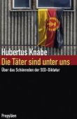 Die Täter sind unter uns - Über das Schönreden der SED-Diktatur - Hubertus Knabe - DDR, Stasi