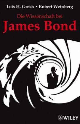 Die Wissenschaft bei James Bond – Lois H. Gresh, Robert Weinberg – Wiley-VCH Verlag – Bücher & Literatur Forschung & Wissen, Film & Kino – Charts & Bestenlisten