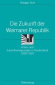 Die Zukunft der Weimarer Republik - Krisen und Zukunftsaneignungen in Deutschland 1918-1933 - Reihe: Ordnungssysteme. Studien zur Ideengeschichte der Neuzeit, Band 24 - Rüdiger Graf - Weimarer Republik - Oldenbourg Wissenschaftsverlag