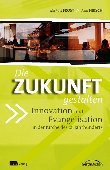 Die Zukunft gestalten - Innovation und Evangelisation in der Kirche des 21. Jahrhunderts - Michael Frost, Alan Hirsch - Gerth Medien / c+p Verlag