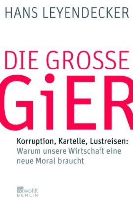 Die große Gier – Korruption, Kartelle, Lustreisen – Warum unsere Wirtschaft eine neue Moral braucht – Hans Leyendecker – Management – Rowohlt – Bücher & Literatur Sachbücher Wirtschaft – Charts & Bestenlisten