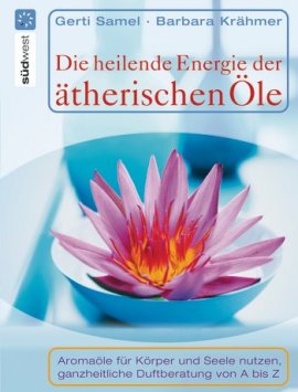 Die heilende Energie der ätherischen Öle – Aromaöle für Körper und Seele nutzen, ganzheitliche Duftberatung von A bis Z – Gerti Samel, Barbara Krähmer – Südwest (Random House) – Bücher (Bildband) Sachbücher – Charts & Bestenlisten