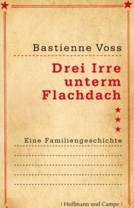 Drei Irre unterm Flachdach – Eine Familiengeschichte – Bastienne Voss – DDR – Hoffmann und Campe – Bücher & Literatur Sachbücher Biografie – Charts & Bestenlisten