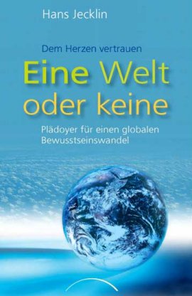 Eine Welt oder keine – Dem Herzen vertrauen – Plädoyer für einen globalen Bewusstseinswandel – Hans Jecklin – Kamphausen – Bücher & Literatur Sachbücher – Charts & Bestenlisten