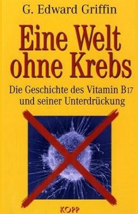 Eine Welt ohne Krebs – Die Geschichte des Vitamin B17 und seiner Unterdrückung – G. E. Griffin – Kopp – Bücher & Literatur Sachbücher Ernährung & Gesundheit – Charts & Bestenlisten