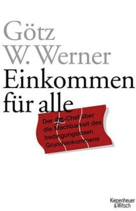 Einkommen für alle – Der dm-Chef über die Machbarkeit des bedingungslosen Grundeinkommens – Götz W. Werner – Kiepenheuer & Witsch – Bücher & Literatur Sachbücher – Charts & Bestenlisten