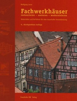 Fachwerkh&auml;user restaurieren, sanieren, modernisieren &ndash; Materialien und Verfahren f&uuml;r eine dauerhafte Instandsetzung &ndash; Wolfgang Lenze &ndash; Fraunhofer IRB Verlag &ndash; B&uuml;cher (Bildband) Sachb&uuml;cher Architektur & Design &ndash; Charts & Bestenlisten