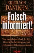 Falsch informiert! - Vom unmöglichsten Buch der Welt, Henochs Zaubergärten und einer verborgenen Bibliothek aus Metall - Erich von Däniken - Kopp