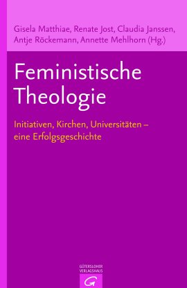 Feministische Theologie – Initiativen, Kirchen, Universitäten: Eine Erfolgsgeschichte – Gisela Matthiae, Renate Jost, Claudia Janssen, Annette Mehlhorn, Antje Röckemann – Emanzipation & Feminismus – Gütersloher Verlagshaus (Random House) – Bücher & Literatur Sachbücher Glaube & Religion – Charts & Bestenlisten